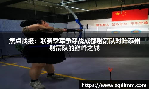 焦点战报：联赛季军争夺战成都射箭队对阵泰州射箭队的巅峰之战