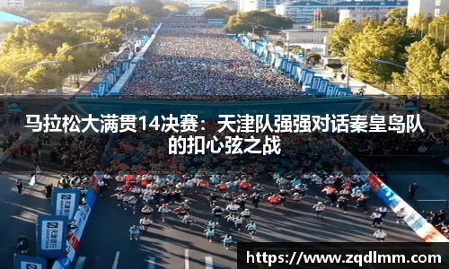 马拉松大满贯14决赛：天津队强强对话秦皇岛队的扣心弦之战