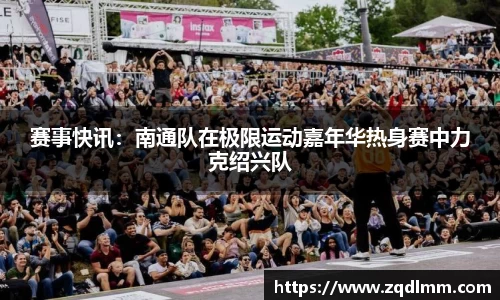 赛事快讯：南通队在极限运动嘉年华热身赛中力克绍兴队