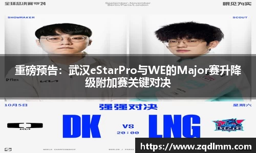 重磅预告：武汉eStarPro与WE的Major赛升降级附加赛关键对决
