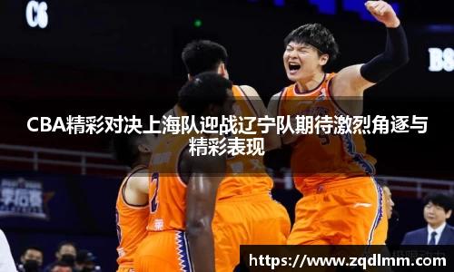 CBA精彩对决上海队迎战辽宁队期待激烈角逐与精彩表现